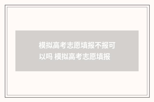 模拟高考志愿填报不报可以吗 模拟高考志愿填报