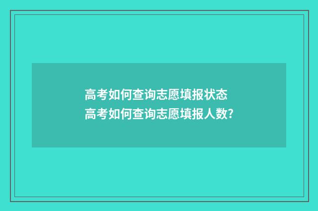 高考如何查询志愿填报状态 高考如何查询志愿填报人数?