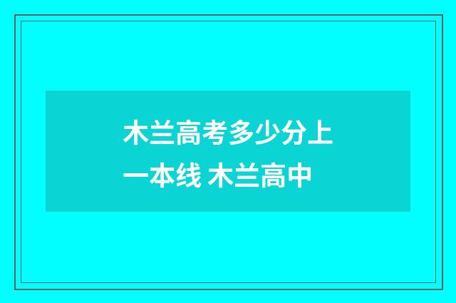 木兰高考多少分上一本线 木兰高中