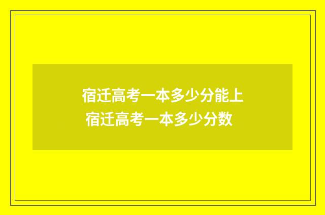 宿迁高考一本多少分能上 宿迁高考一本多少分数
