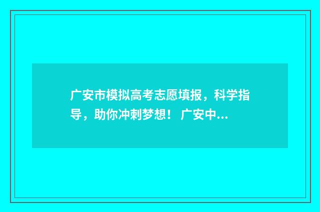 广安市模拟高考志愿填报，科学指导，助你冲刺梦想！ 广安中考模拟试卷