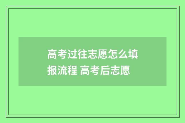 高考过往志愿怎么填报流程 高考后志愿
