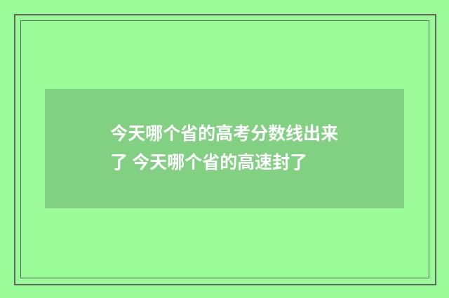 今天哪个省的高考分数线出来了 今天哪个省的高速封了