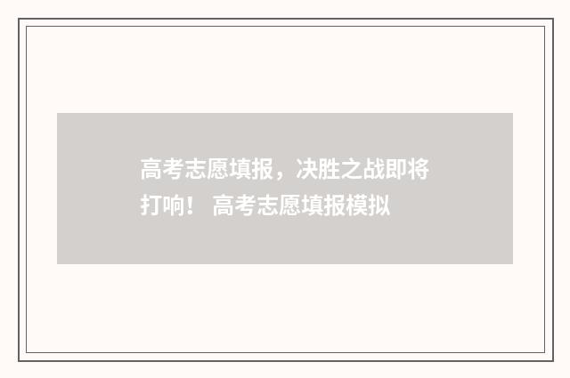 高考志愿填报，决胜之战即将打响！ 高考志愿填报模拟