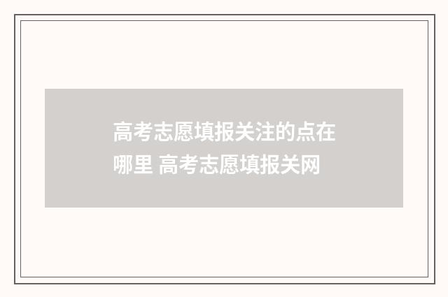 高考志愿填报关注的点在哪里 高考志愿填报关网
