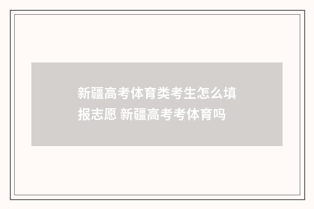 新疆高考体育类考生怎么填报志愿 新疆高考考体育吗