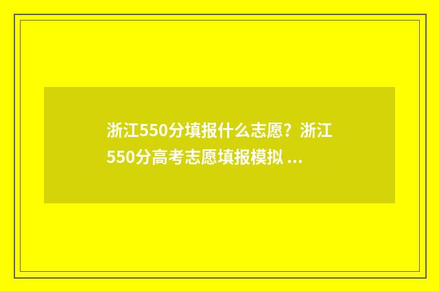 浙江550分填报什么志愿？浙江550分高考志愿填报模拟 浙江550分填报什么大学