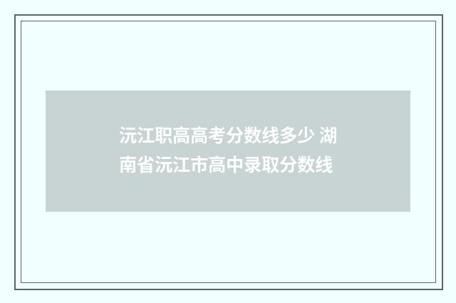 沅江职高高考分数线多少 湖南省沅江市高中录取分数线