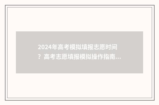 2024年高考模拟填报志愿时间？高考志愿填报模拟操作指南 2024年高考模拟卷数学