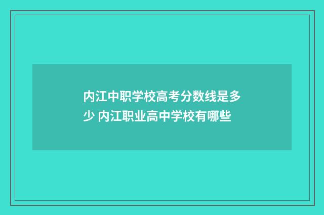 内江中职学校高考分数线是多少 内江职业高中学校有哪些