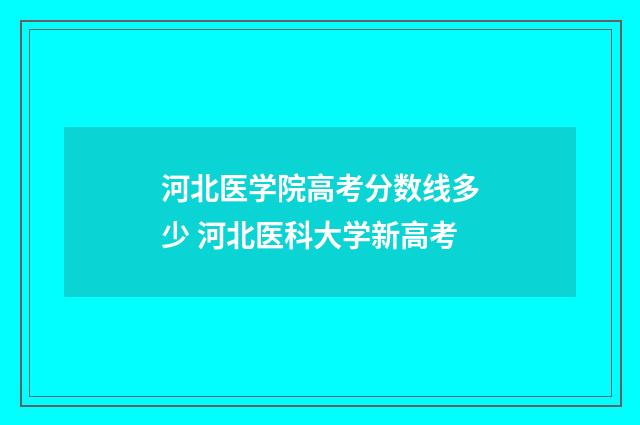 河北医学院高考分数线多少 河北医科大学新高考