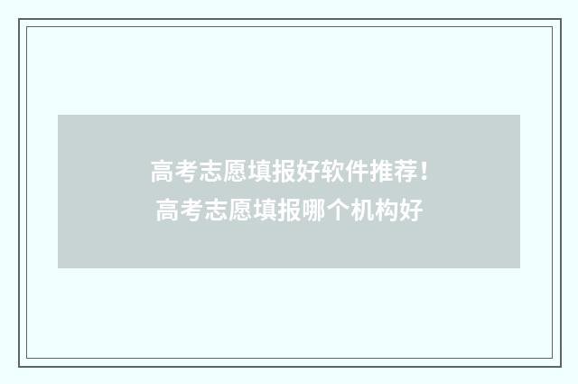 高考志愿填报好软件推荐！ 高考志愿填报哪个机构好