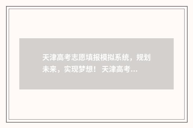 天津高考志愿填报模拟系统，规划未来，实现梦想！ 天津高考志愿填报服务中心