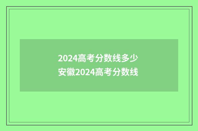 2024高考分数线多少 安徽2024高考分数线
