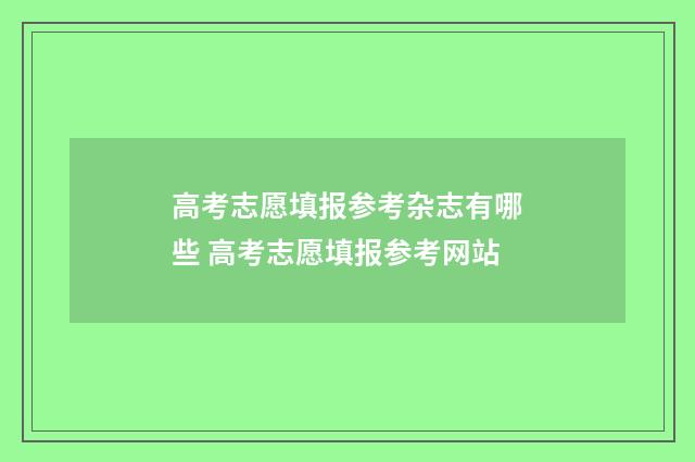 高考志愿填报参考杂志有哪些 高考志愿填报参考网站
