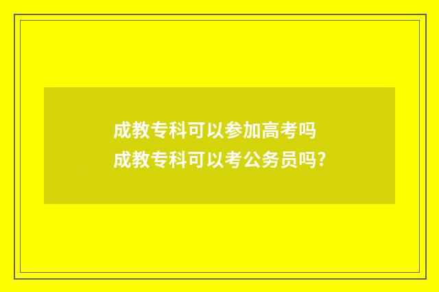 成教专科可以参加高考吗 成教专科可以考公务员吗?