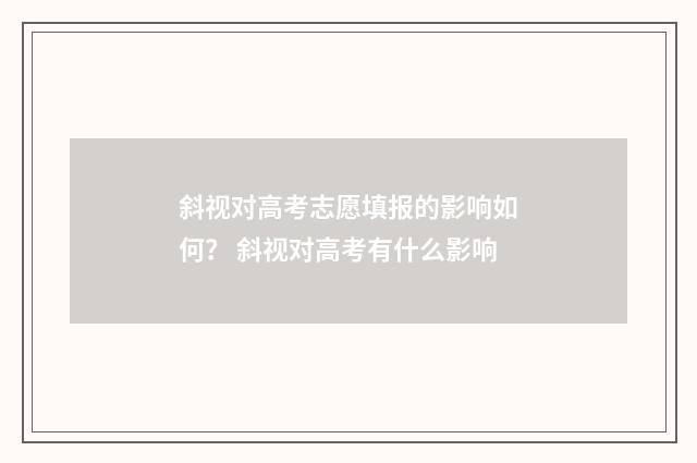 斜视对高考志愿填报的影响如何？ 斜视对高考有什么影响