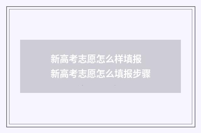 新高考志愿怎么样填报 新高考志愿怎么填报步骤