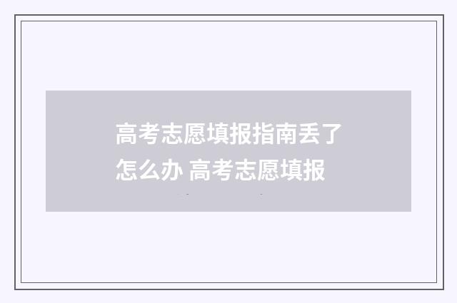 高考志愿填报指南丢了怎么办 高考志愿填报