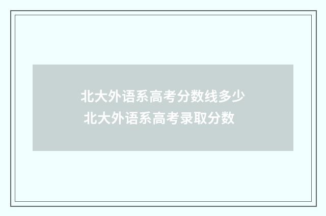 北大外语系高考分数线多少 北大外语系高考录取分数