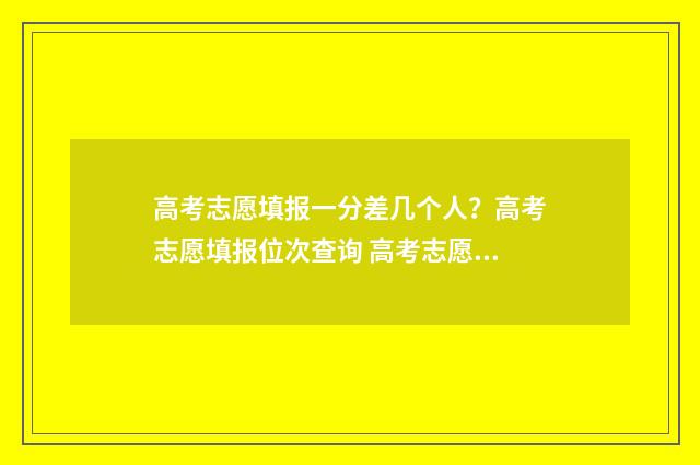 高考志愿填报一分差几个人？高考志愿填报位次查询 高考志愿填报模拟