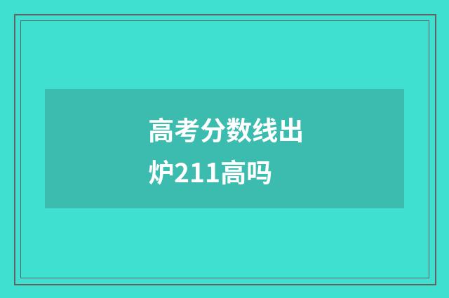 高考分数线出炉211高吗