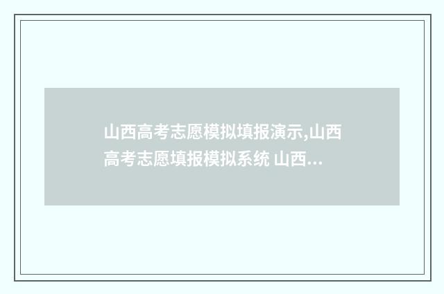 山西高考志愿模拟填报演示,山西高考志愿填报模拟系统 山西高考志愿模拟填报系统官网入口