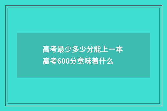 高考最少多少分能上一本 高考600分意味着什么