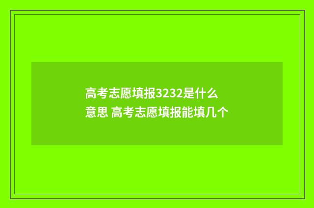 高考志愿填报3232是什么意思 高考志愿填报能填几个