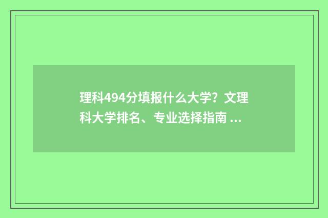 理科494分填报什么大学?文理科大学排名、专业选择指南 494分理科很差吗