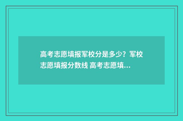 高考志愿填报军校分是多少？军校志愿填报分数线 高考志愿填报军校流程