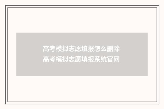 高考模拟志愿填报怎么删除 高考模拟志愿填报系统官网