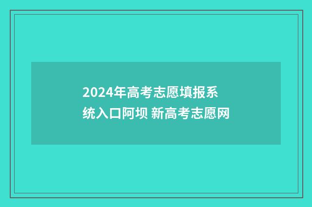2024年高考志愿填报系统入口阿坝 新高考志愿网