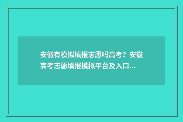 安徽有模拟填报志愿吗高考？安徽高考志愿填报模拟平台及入口 安徽模拟填报志愿网址