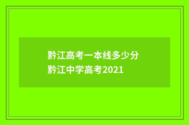 黔江高考一本线多少分 黔江中学高考2021