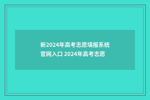 新2024年高考志愿填报系统官网入口 2024年高考志愿