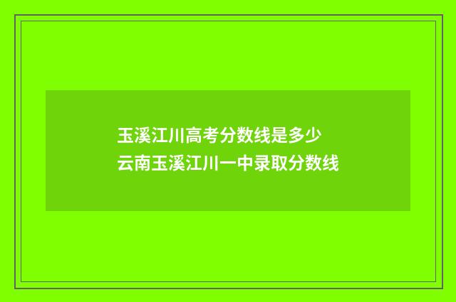 玉溪江川高考分数线是多少 云南玉溪江川一中录取分数线