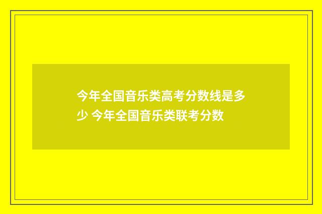 今年全国音乐类高考分数线是多少 今年全国音乐类联考分数