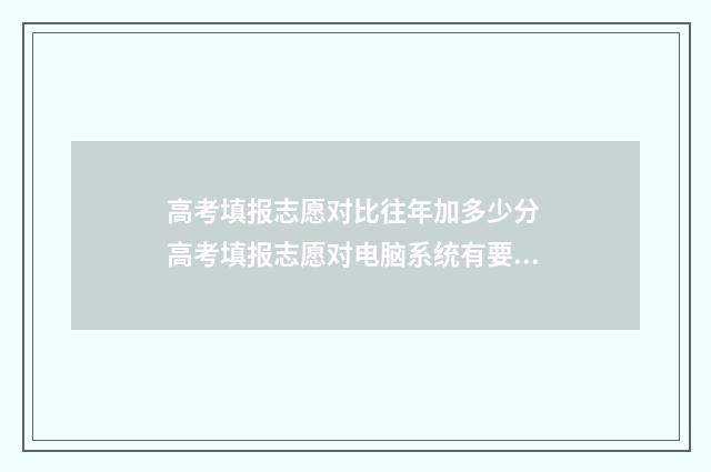 高考填报志愿对比往年加多少分 高考填报志愿对电脑系统有要求吗