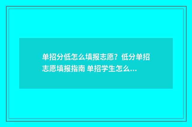 单招分低怎么填报志愿？低分单招志愿填报指南 单招学生怎么填高考分数
