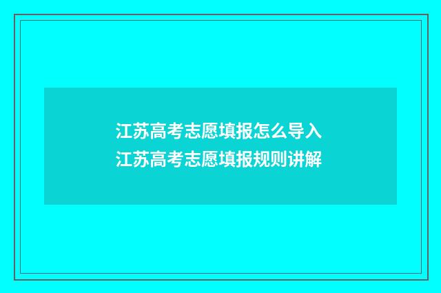 江苏高考志愿填报怎么导入 江苏高考志愿填报规则讲解