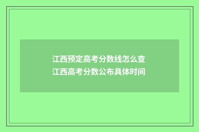 江西预定高考分数线怎么查 江西高考分数公布具体时间