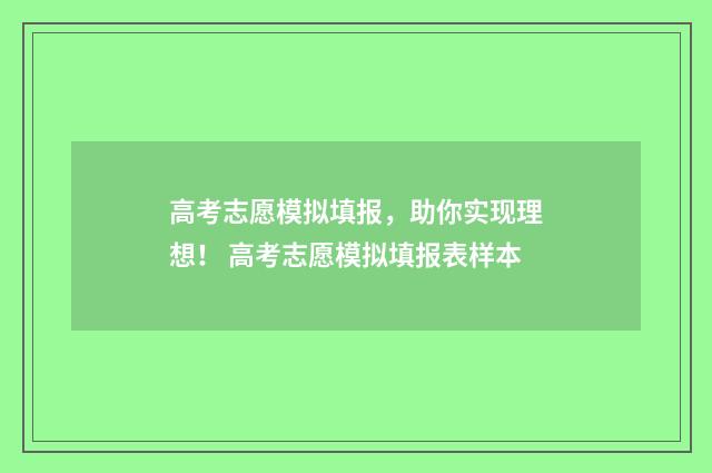 高考志愿模拟填报，助你实现理想！ 高考志愿模拟填报表样本