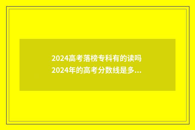 2024高考落榜专科有的读吗 2024年的高考分数线是多少