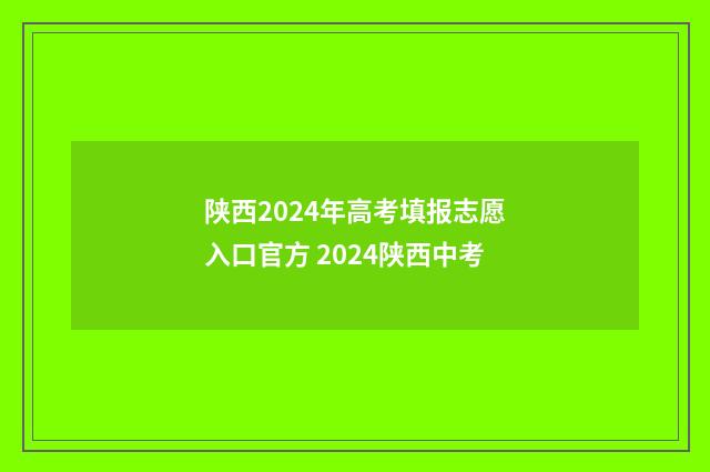 陕西2024年高考填报志愿入口官方 2024陕西中考