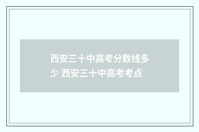 西安三十中高考分数线多少 西安三十中高考考点