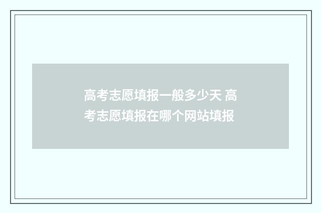 高考志愿填报一般多少天 高考志愿填报在哪个网站填报