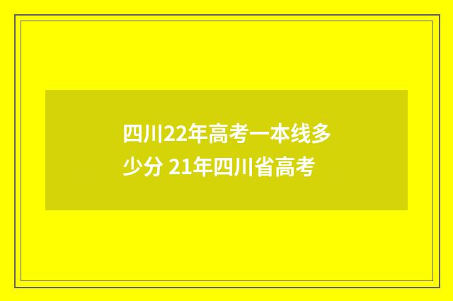 四川22年高考一本线多少分 21年四川省高考