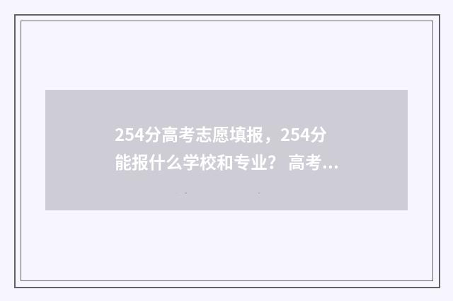 254分高考志愿填报，254分能报什么学校和专业？ 高考254分是什么水平