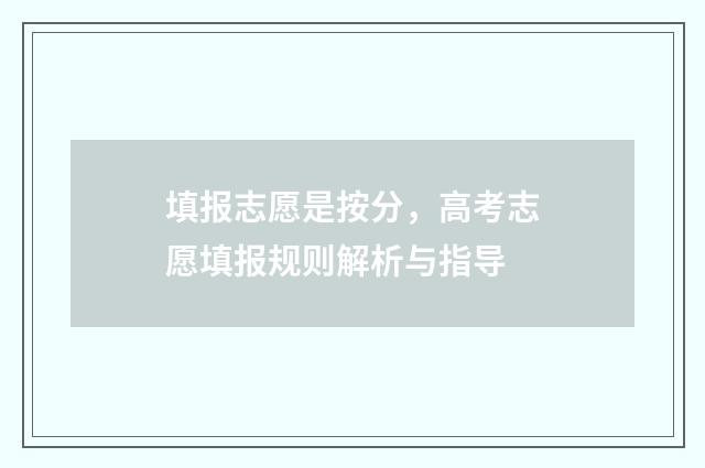 填报志愿是按分，高考志愿填报规则解析与指导